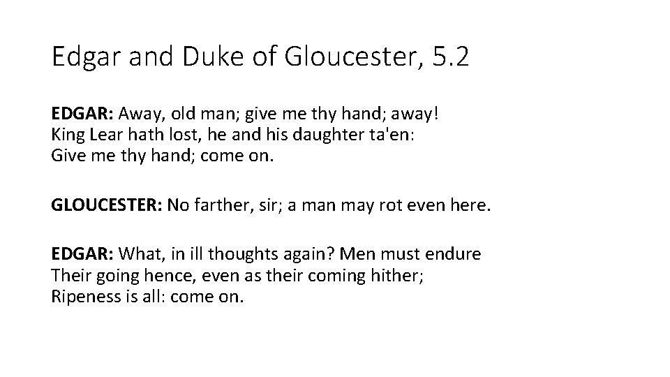 Edgar and Duke of Gloucester, 5. 2 EDGAR: Away, old man; give me thy