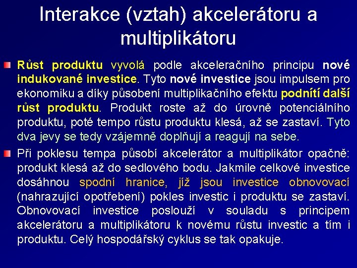 Interakce (vztah) akcelerátoru a multiplikátoru Růst produktu vyvolá podle akceleračního principu nové indukované investice.