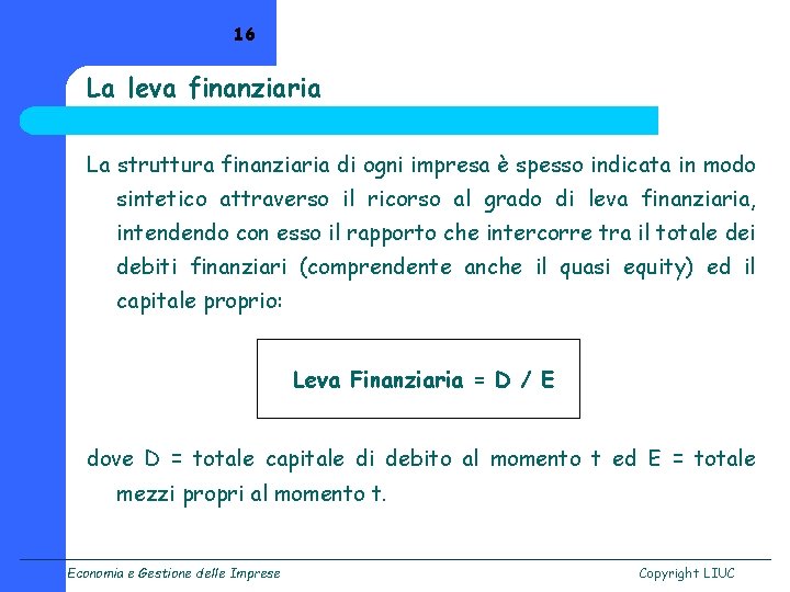 16 La leva finanziaria La struttura finanziaria di ogni impresa è spesso indicata in