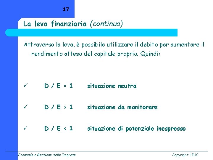 17 La leva finanziaria (continua) Attraverso la leva, è possibile utilizzare il debito per