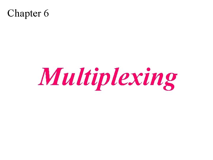 Chapter 6 Multiplexing 