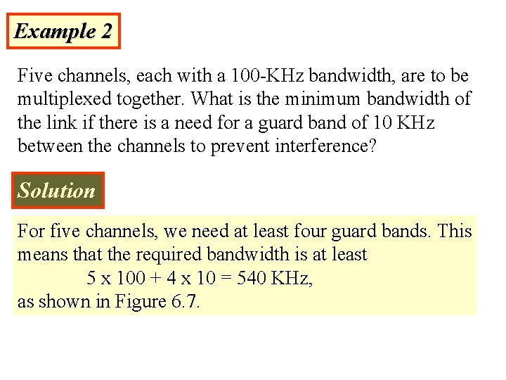 Example 2 Five channels, each with a 100 -KHz bandwidth, are to be multiplexed