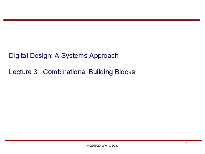 Digital Design: A Systems Approach Lecture 3: Combinational Building Blocks (c) 2005 -2012 W.