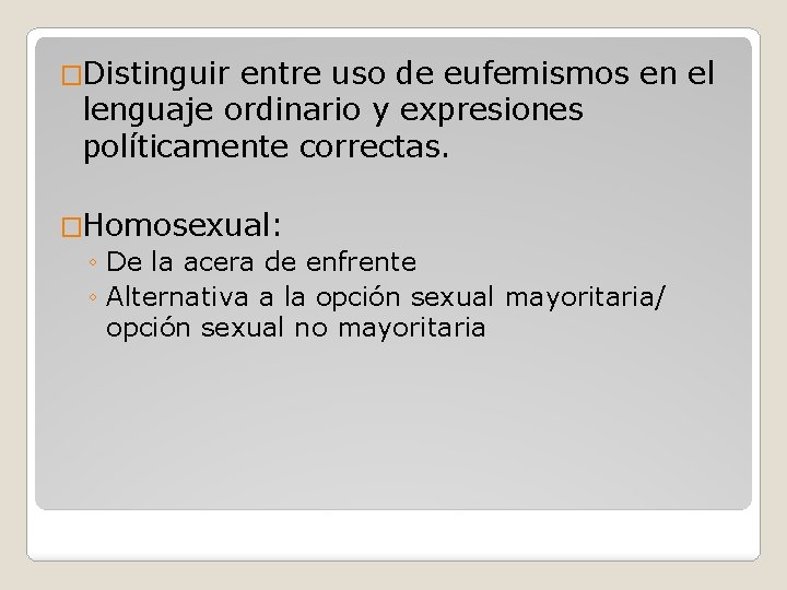 �Distinguir entre uso de eufemismos en el lenguaje ordinario y expresiones políticamente correctas. �Homosexual: