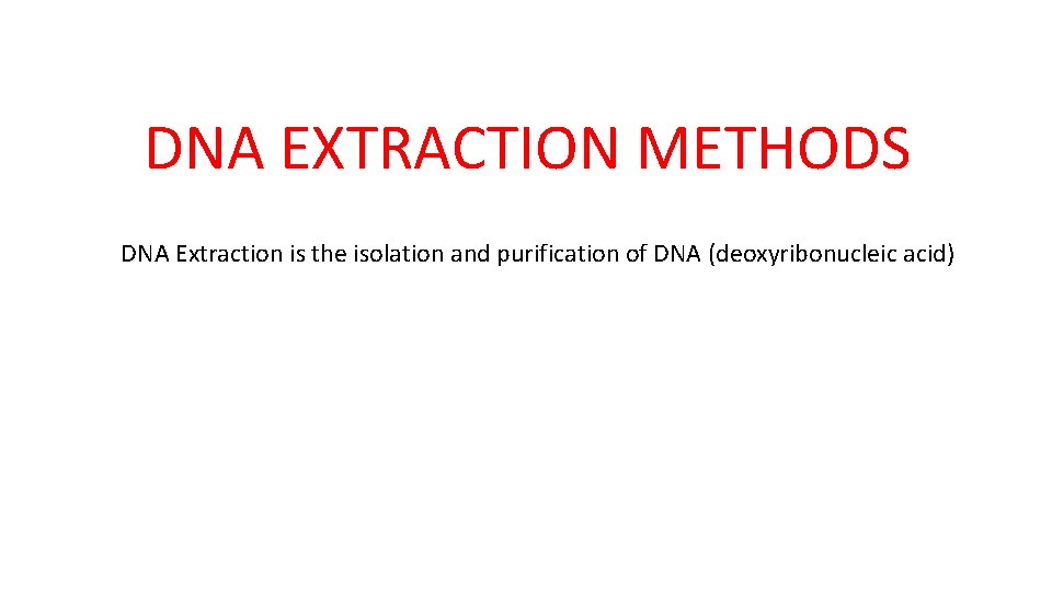 DNA EXTRACTION METHODS DNA Extraction is the isolation and purification of DNA (deoxyribonucleic acid)