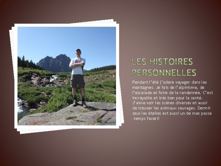 Pendant l’été j’adore voyager dans les montagnes. Je fais de l’alpinisme, de l’escalade et