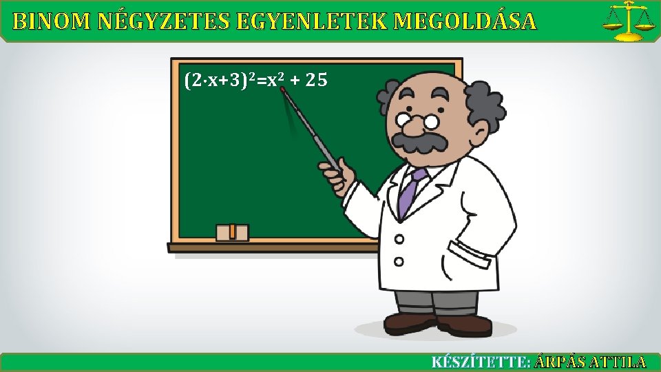 BINOM NÉGYZETES EGYENLETEK MEGOLDÁSA (2 x+3)2=x 2 + 25 KÉSZÍTETTE: ÁRPÁS ATTILA 