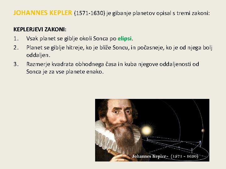 JOHANNES KEPLER (1571 -1630) je gibanje planetov opisal s tremi zakoni: KEPLERJEVI ZAKONI: 1.