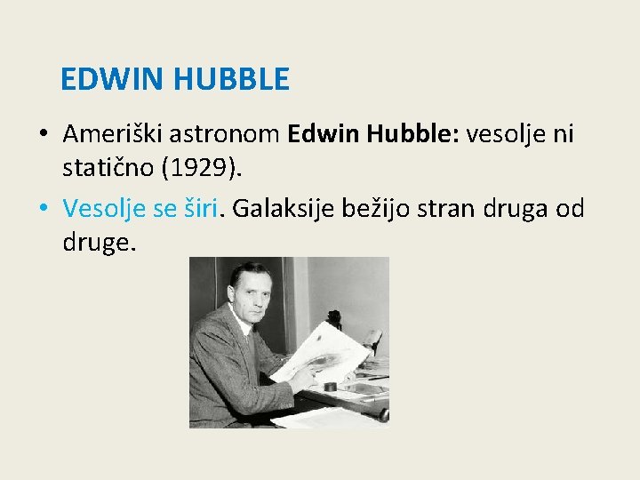 EDWIN HUBBLE • Ameriški astronom Edwin Hubble: vesolje ni statično (1929). • Vesolje se