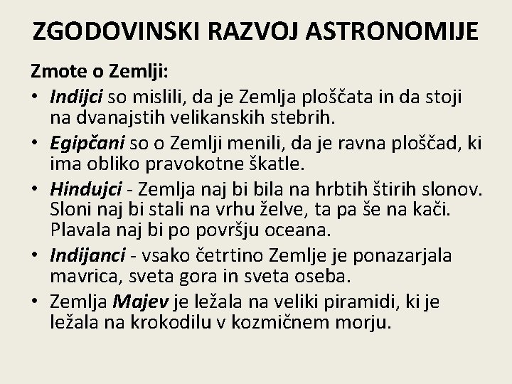 ZGODOVINSKI RAZVOJ ASTRONOMIJE Zmote o Zemlji: • Indijci so mislili, da je Zemlja ploščata