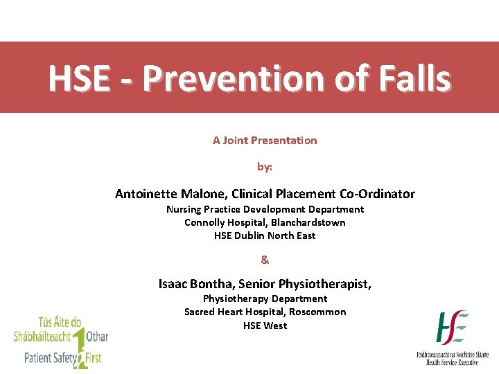 HSE - Prevention of Falls A Joint Presentation by: Antoinette Malone, Clinical Placement Co-Ordinator