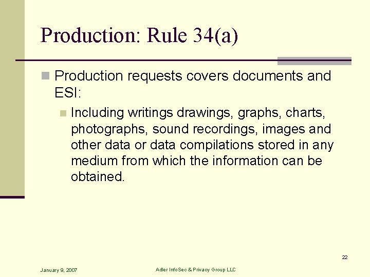 Production: Rule 34(a) n Production requests covers documents and ESI: n Including writings drawings,