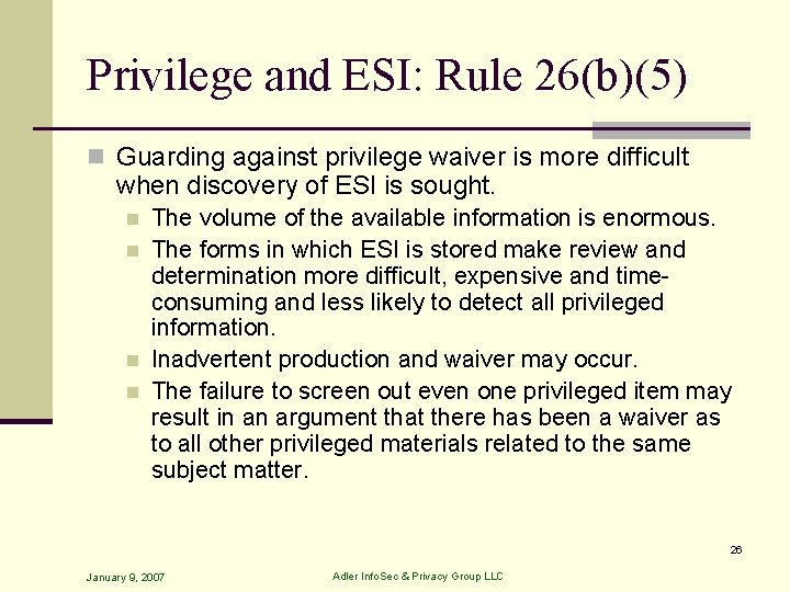 Privilege and ESI: Rule 26(b)(5) n Guarding against privilege waiver is more difficult when