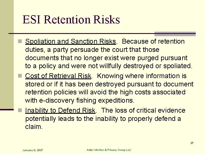 ESI Retention Risks n Spoliation and Sanction Risks. Because of retention duties, a party