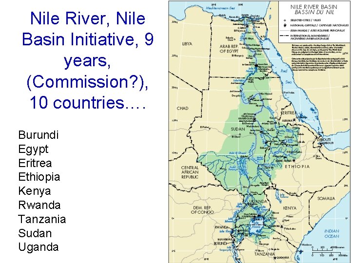 Nile River, Nile Basin Initiative, 9 years, (Commission? ), 10 countries…. Burundi Egypt Eritrea