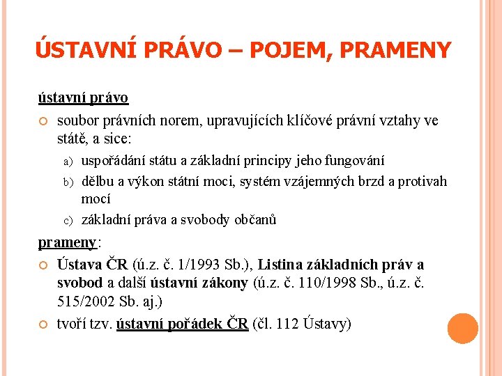 ÚSTAVNÍ PRÁVO – POJEM, PRAMENY ústavní právo soubor právních norem, upravujících klíčové právní vztahy