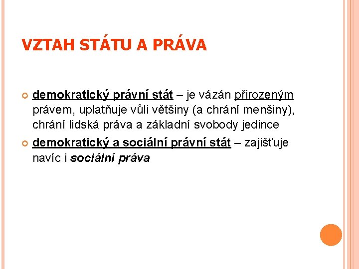 VZTAH STÁTU A PRÁVA demokratický právní stát – je vázán přirozeným právem, uplatňuje vůli