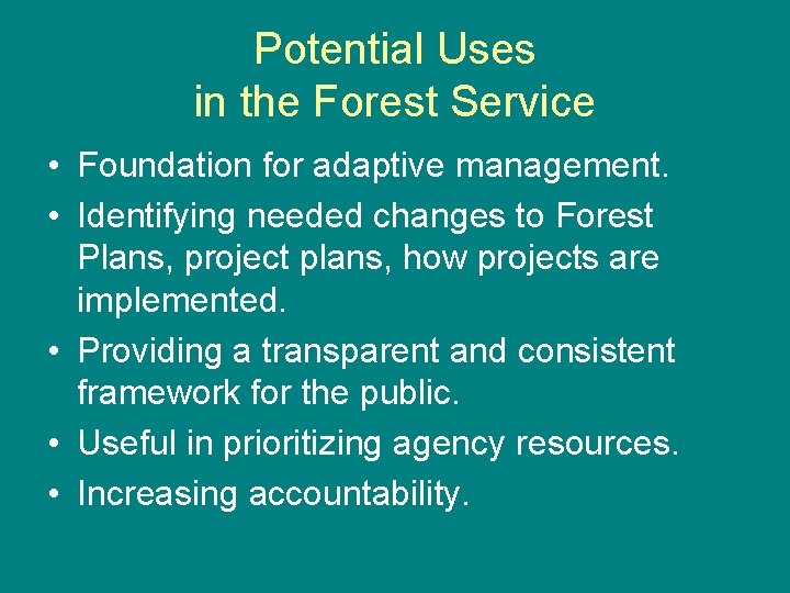 Potential Uses in the Forest Service • Foundation for adaptive management. • Identifying needed
