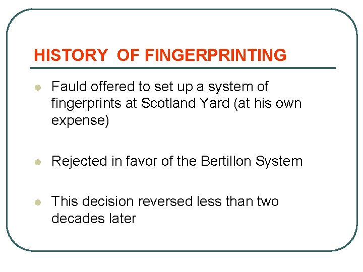 HISTORY OF FINGERPRINTING l Fauld offered to set up a system of fingerprints at