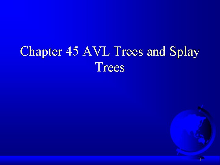 Chapter 45 AVL Trees and Splay Trees 1 