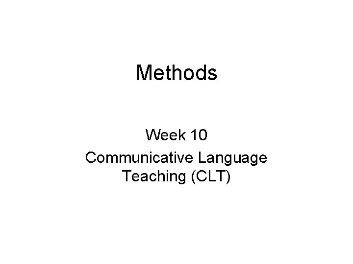 Methods Week 10 Communicative Language Teaching (CLT) 