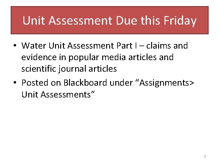 Unit Assessment Due this Friday • Water Unit Assessment Part I – claims and