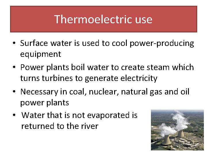 Thermoelectric use • Surface water is used to cool power-producing equipment • Power plants