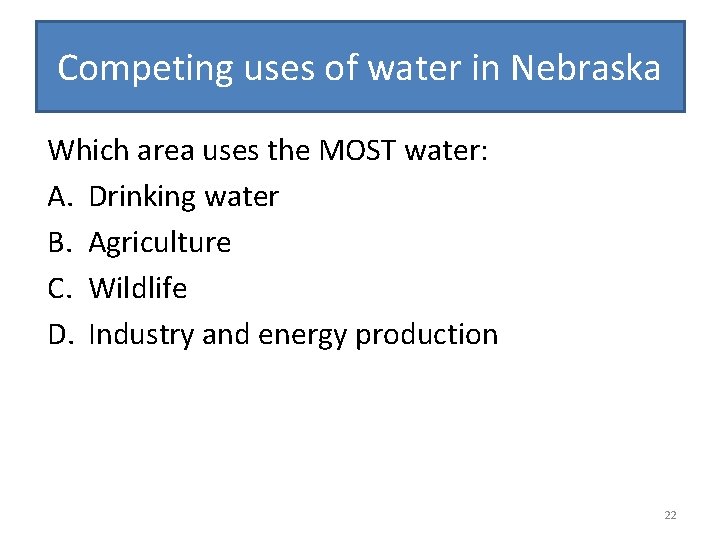 Competing uses of water in Nebraska Which area uses the MOST water: A. Drinking