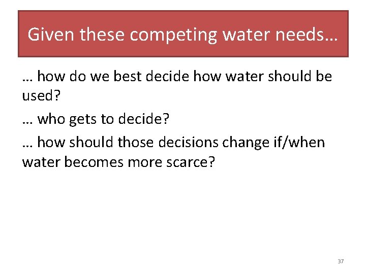 Given these competing water needs… … how do we best decide how water should