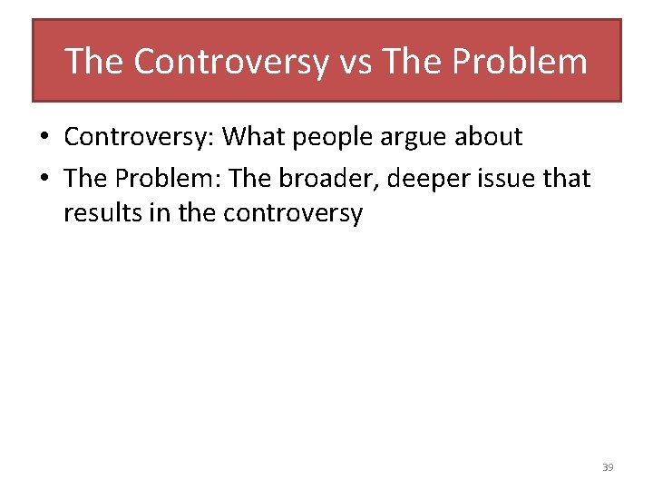 The Controversy vs The Problem • Controversy: What people argue about • The Problem: