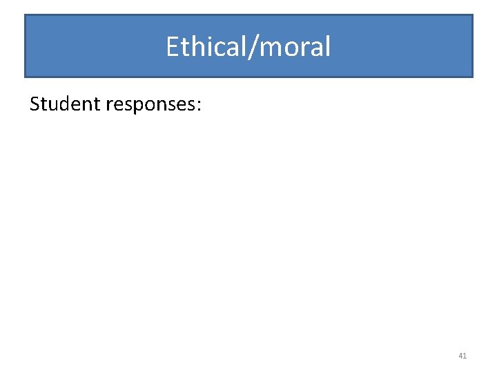 Ethical/moral Student responses: 41 