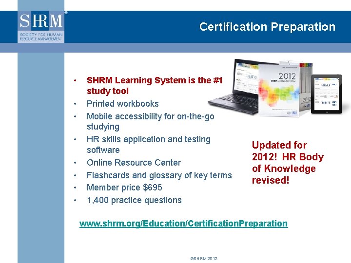 Certification Preparation • • SHRM Learning System is the #1 study tool Printed workbooks