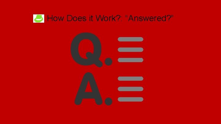 How Does it Work? : “Answered? ” 