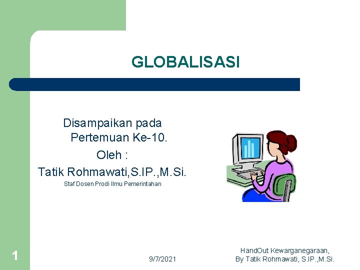 GLOBALISASI Disampaikan pada Pertemuan Ke-10. Oleh : Tatik Rohmawati, S. IP. , M. Si.