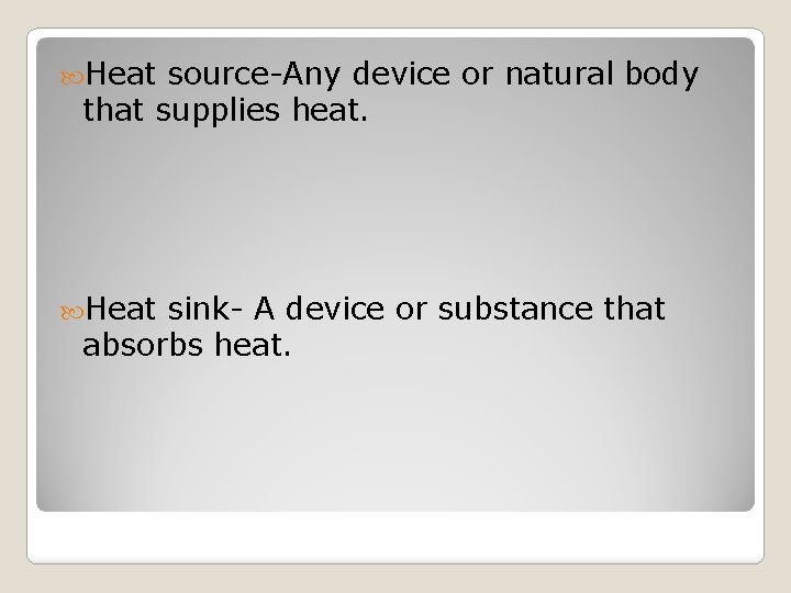  Heat source-Any device or natural body that supplies heat. Heat sink- A device