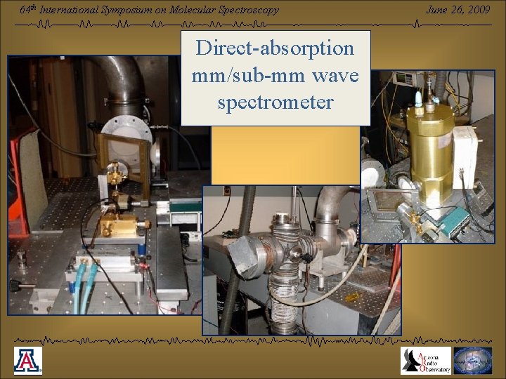 64 th International Symposium on Molecular Spectroscopy Direct-absorption mm/sub-mm wave spectrometer June 26, 2009