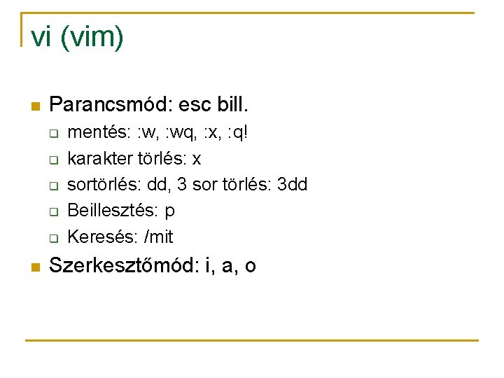 vi (vim) n Parancsmód: esc bill. q q q n mentés: : w, :