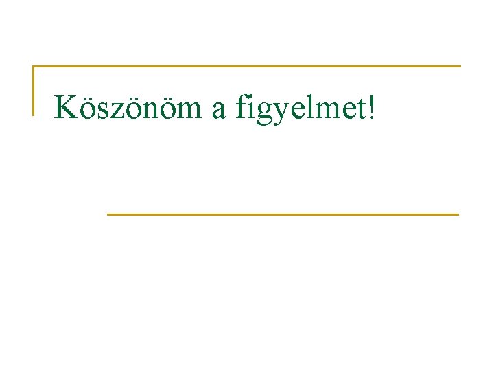 Köszönöm a figyelmet! 