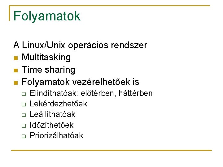 Folyamatok A Linux/Unix operációs rendszer n Multitasking n Time sharing n Folyamatok vezérelhetőek is