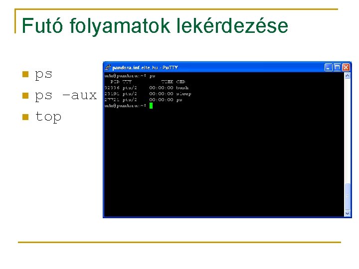 Futó folyamatok lekérdezése n n n ps ps –aux top 