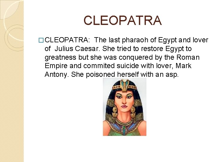 CLEOPATRA � CLEOPATRA: The last pharaoh of Egypt and lover of Julius Caesar. She