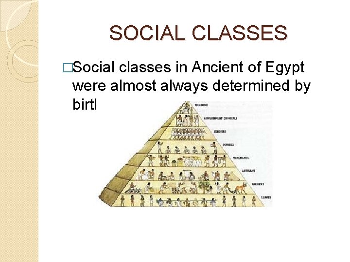 SOCIAL CLASSES �Social classes in Ancient of Egypt were almost always determined by birth.
