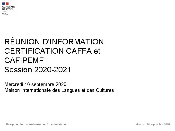 RÉUNION D’INFORMATION CERTIFICATION CAFFA et CAFIPEMF Session 2020 -2021 Mercredi 16 septembre 2020 Maison