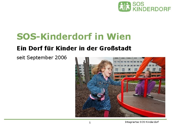 SOS-Kinderdorf in Wien Ein Dorf für Kinder in der Großstadt seit September 2006 1