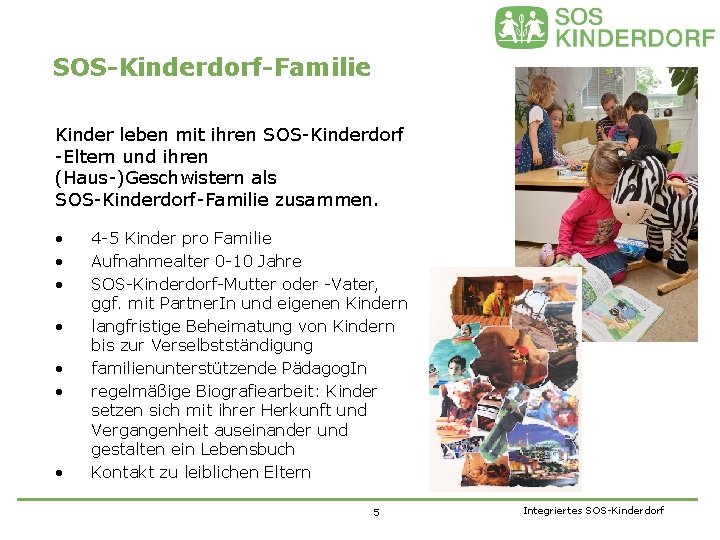 SOS-Kinderdorf-Familie Kinder leben mit ihren SOS-Kinderdorf -Eltern und ihren (Haus-)Geschwistern als SOS-Kinderdorf-Familie zusammen. •