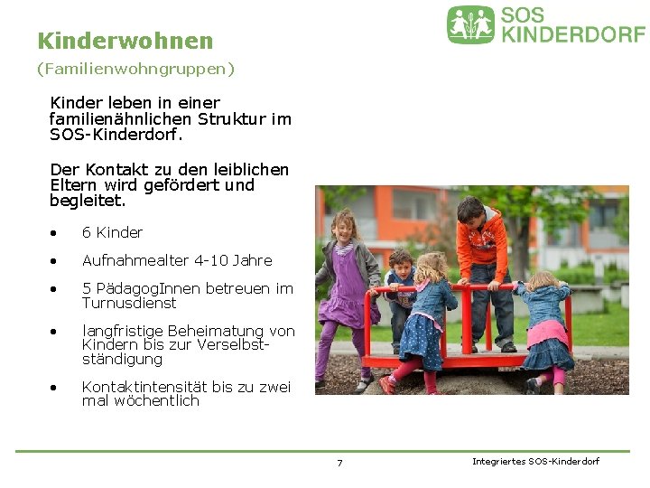 Kinderwohnen (Familienwohngruppen) Kinder leben in einer familienähnlichen Struktur im SOS-Kinderdorf. Der Kontakt zu den