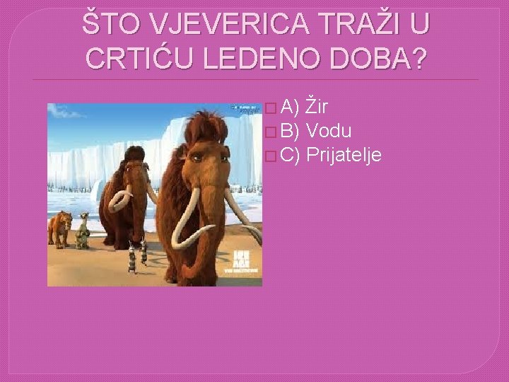 ŠTO VJEVERICA TRAŽI U CRTIĆU LEDENO DOBA? � A) Žir � B) Vodu �