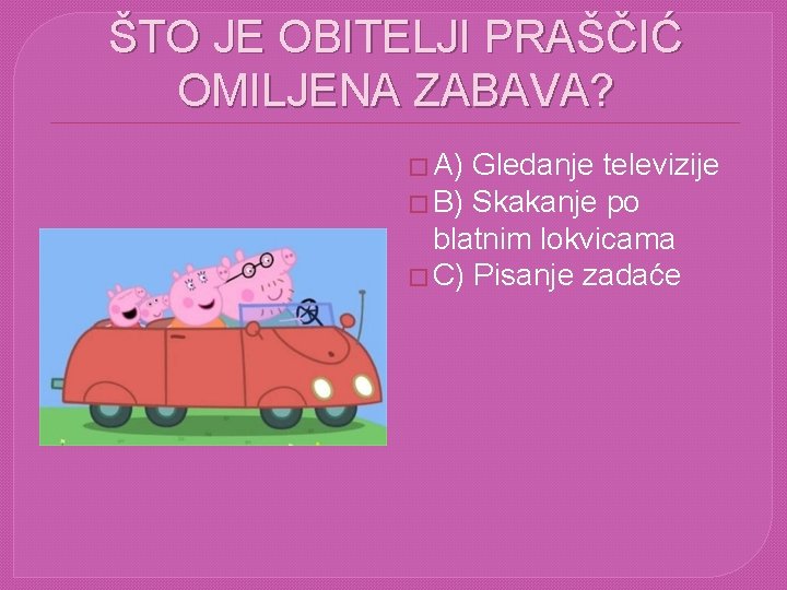 ŠTO JE OBITELJI PRAŠČIĆ OMILJENA ZABAVA? � A) Gledanje televizije � B) Skakanje po