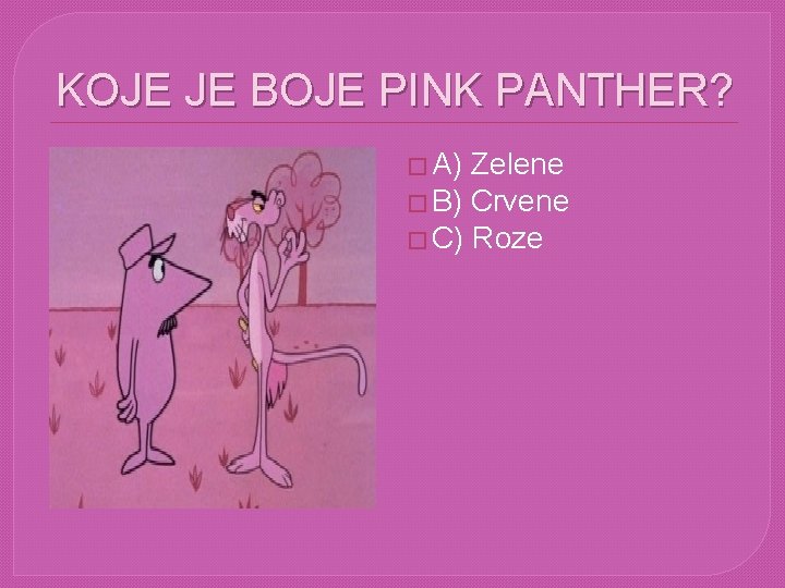 KOJE JE BOJE PINK PANTHER? � A) Zelene � B) Crvene � C) Roze