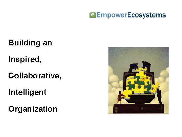Building an Inspired, Collaborative, Intelligent Organization 